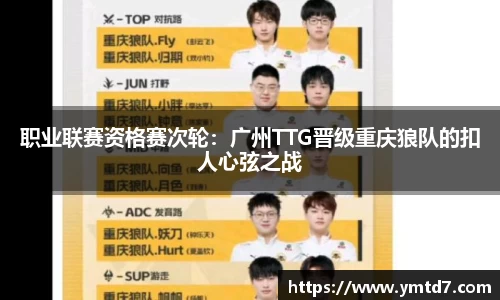 职业联赛资格赛次轮：广州TTG晋级重庆狼队的扣人心弦之战